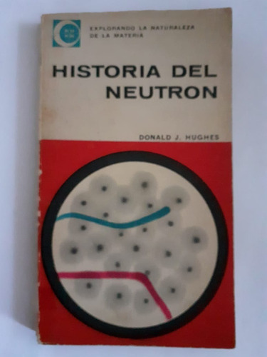 Historia Del Neutrón - Donald J. Hughes - Ed. Universitaria