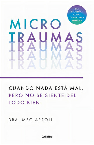 Microtraumas: Reconoce Y Combate Los Devastadores Efectos De Las Pequeñas Herida S Cotidianas, De Dra. Meg Arroll. Editorial Grijalbo En Español