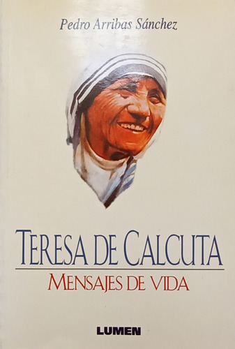 Teresa De Calcuta: Mensajes De Vida. Pedro Arribas Sánchez 