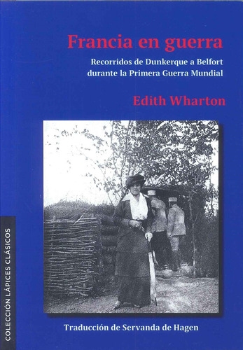 Francia En Guerra: Recorridos De Dunkerque A Belfort Durante La Primera Guerra, De Wharton, Edith. N/a, Vol. Volumen Unico. Editorial Los Lapices Editora, Tapa Blanda, Edición 1 En Español