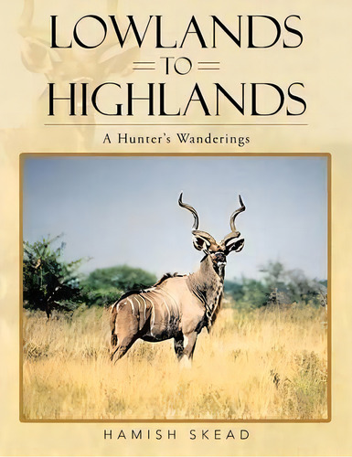 Lowlands To Highlands, De Hamish Skead. Editorial Authorhouse, Tapa Blanda En Inglés