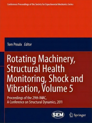 Rotating Machinery, Structural Health Monitoring, Shock And Vibration, Volume 5, De Tom Proulx. Editorial Springer Verlag New York Inc, Tapa Dura En Inglés