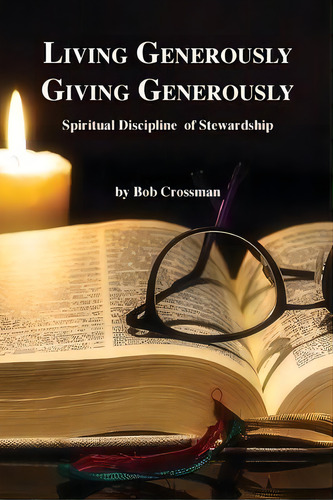Living Generously / Giving Generously : Spiritual Discipline Of Stewardship, De Bob Owen Crossman., Vol. 1. Editorial Robert Owen Crossman, Tapa Blanda En Inglés