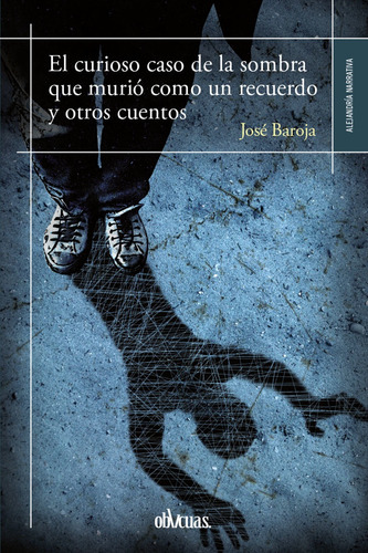 EL CURIOSO CASO DE LA SOMBRA QUE MURIÓ COMO UN RECUERDO Y OTROS CUENTOS, de JOSÉ BAROJA. Editorial Ediciones Oblicuas, tapa blanda en español, 2018