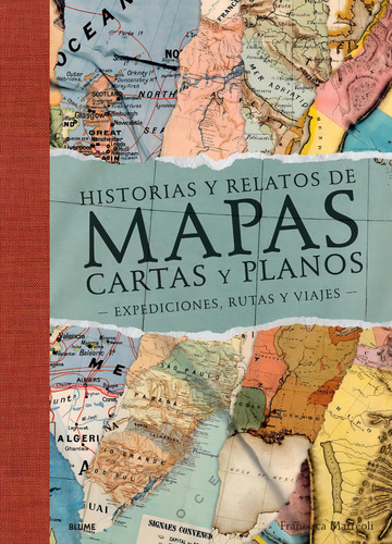 Historias Y Relatos De Mapas Cartas Y Planos: Expediciones, rutas y viajes, de Francisca Matteoli. Editorial BLUME, tapa dura, edición primera en español, 2022