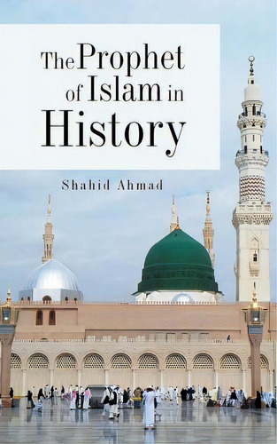 The Prophet Of Islam In History, De Ahmad, Shahid. Editorial Partridge India, Tapa Blanda En Inglés