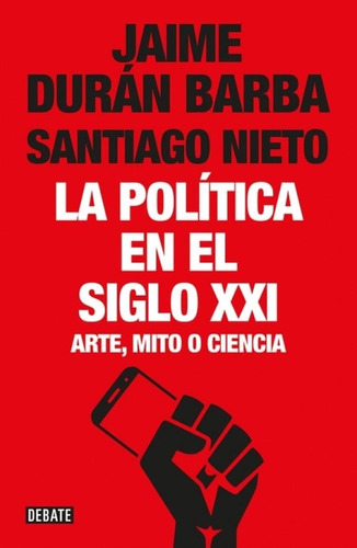 La Politica En El Siglo Xxi - Jaime Duran Barba