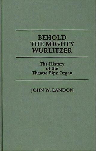 Behold The Mighty Wurlitzer, De John Landon. Editorial Abc Clio, Tapa Dura En Inglés