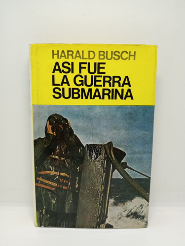 Así Fue La Guerra Submarina - Harald Busch - Segunda Guerra 