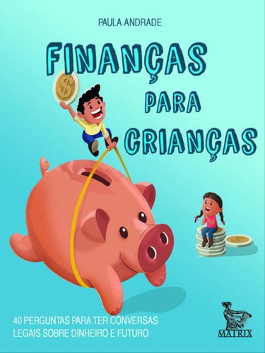 Finanças Para Crianças: 40 Perguntas Para Ter Conversas Legais Sobre Dinheiro E Futuro, De Andrade, Paula. Editora Matrix, Capa Mole Em Português