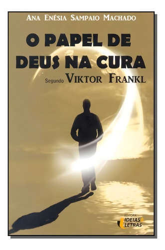 Papel De Deus Na Cura, O, De Machado, Ana Enésia Sampaio. Editora Editora Ideias E Letras, Capa Mole Em Português