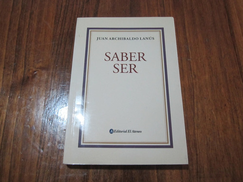 Saber Ser - Juan Archibaldo Lanús - Ed: El Ateneo