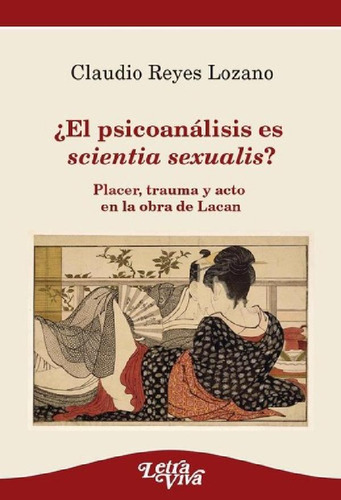 Libro - El Psicoanalisis Es Scientia Sexualis? - Reyes Loza