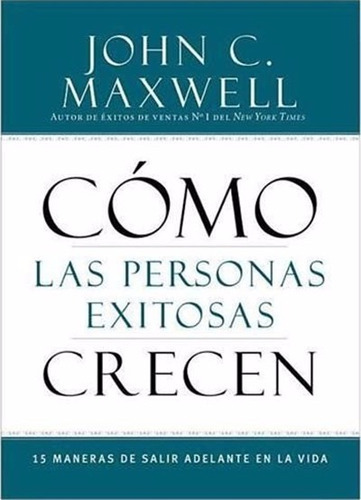 Cómo Las Personas Exitosas Crecen - John Maxwell 