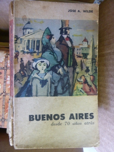 Buenos Aires Desde 70 Años Atras - Jose A. Wilde - Eudeba - 