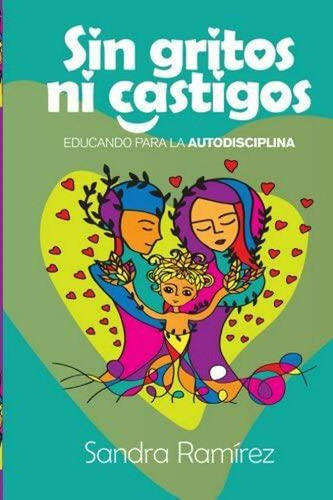 Sin Gritos Ni Castigos: Educando Para La Autodisciplina, De Alejandra Carrion. Editorial Createspace En Español