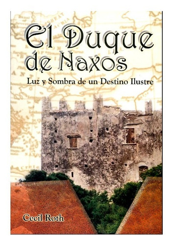 El Duque De Naxos Luz Y Sombra De Un Destino Ilustre - Roth