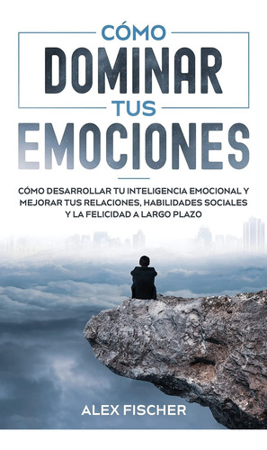 Libro : Como Dominar Tus Emociones Como Desarrollar Tu...