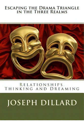 Escaping The Drama Triangle In The Three Realms: Relationships, Thinking And Dreaming, De Dillard, Joseph. Editorial Createspace, Tapa Blanda En Inglés