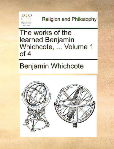The Works Of The Learned Benjamin Whichcote, ... Volume 1 Of 4, De Whichcote, Benjamin., Vol. 1. Editorial Gale Ecco Print Ed, Tapa Blanda En Inglés