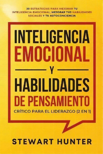 Inteligencia Emocional Y Habilidades De Pensamiento Critico Para El Liderazgo (2 En 1) : 20 Estra..., De Stewart Hunter. Editorial Devon House Press, Tapa Blanda En Español