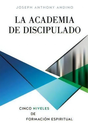 La Academia De Discipulado: Cinco Niveles De Formación Espiritual, De Joseph Anthony Andino. Editorial Xulon Press, Tapa Blanda En Inglés