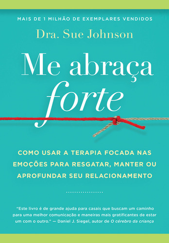 Me Abraça Forte: Como Usar A Terapia Focada Nas Emoções Para Resgatar, Manter Ou Aprofundar Seu Relacionamento, De Sue Johnson. Editora Sextante, Capa Mole Em Português