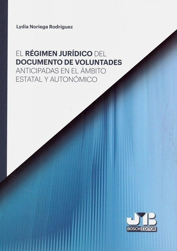 El Régimen Jurídico Del Documento De Voluntades Anticipadas En El Ámbito Estatal Y Autonómico., De Lydia Noriega Rodríguez. Editorial J.m. Bosch Editor, Tapa Blanda, Edición 1 En Español, 2019