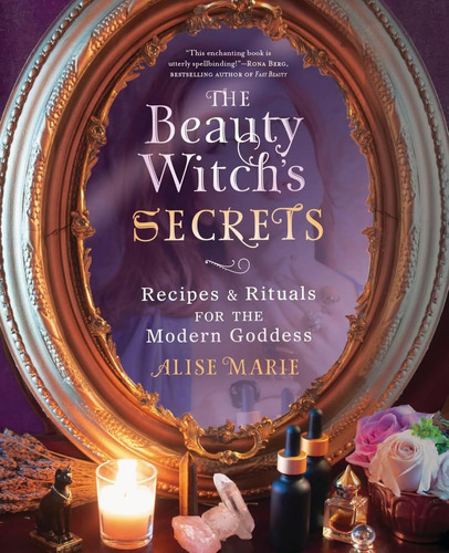 Libro: The Beauty Witchs Secrets: Recipes & Rituals For The