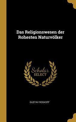 Das Religionswesen Der Rohesten Naturv Lker - Gustav Rosk...