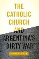 The Catholic Church And Argentina's Dirty War - Gustavo M...