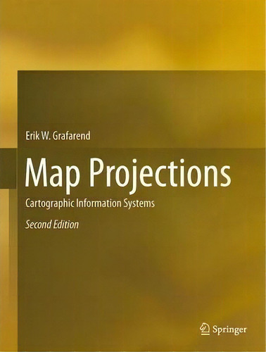 Map Projections : Cartographic Information Systems, De Erik W. Grafarend. Editorial Springer-verlag Berlin And Heidelberg Gmbh & Co. Kg, Tapa Dura En Inglés