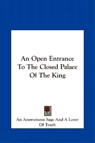 An Open Entrance To The Closed Palace Of The King, De An Anonymous Sage And A. Lover Of Truth,. Editorial Kessinger Pub Llc, Tapa Dura En Inglés