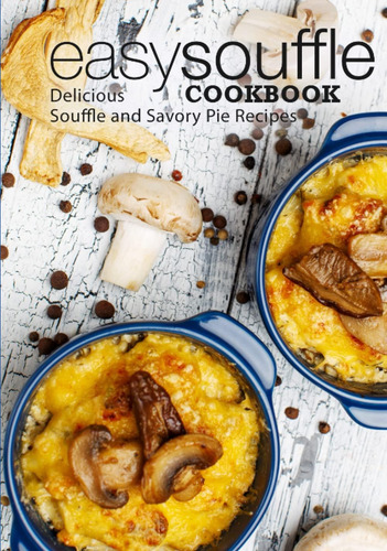 Libro: Easy Souffle Cookbook: Delicious Soufflé And Savory P