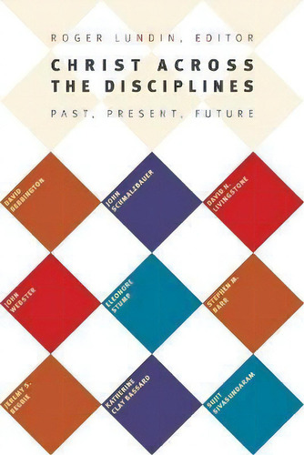 Christ Across The Disciplines : Past, Present, Future, De Professor Roger Lundin., Vol. 1. Editorial William B Eerdmans Publishing Co, Tapa Blanda En Inglés