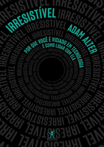 Irresistível, de Alter, Adam. Editora Objetiva (cia Das Letras), capa mole, edição 1 em português, 2018