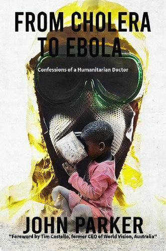 From Cholera To Ebola : Confessions Of A Humanitarian Doctor, De John Parker. Editorial Austin Macauley Publishers, Tapa Blanda En Inglés