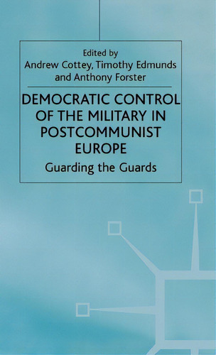 Democratic Control Of The Military In Postcommunist Europe: Guarding The Guards, De Cottey, A.. Editorial Springer Nature, Tapa Dura En Inglés