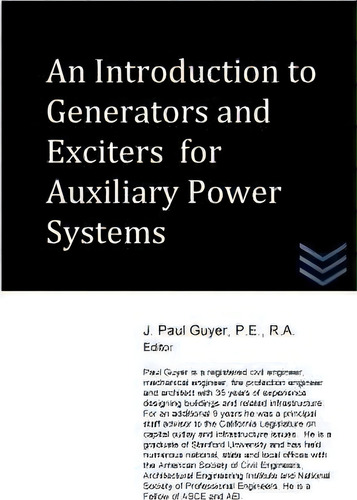 An Introduction To Generators And Exciters For Auxiliary Power Systems, De J Paul Guyer., Vol. 1. Editorial Createspace Independent Publishing Platform, Tapa Blanda En Inglés