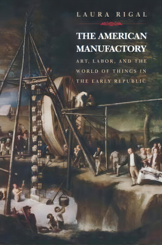 The American Manufactory, De Laura Rigal. Editorial Princeton University Press, Tapa Blanda En Inglés