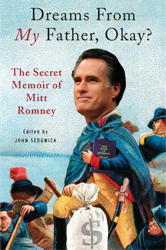 Dreams From My Father, Okay?: The Secret Memoir Of Mitt Romney, De Sedgwick, John. Editorial Argo Navis, Tapa Blanda En Inglés