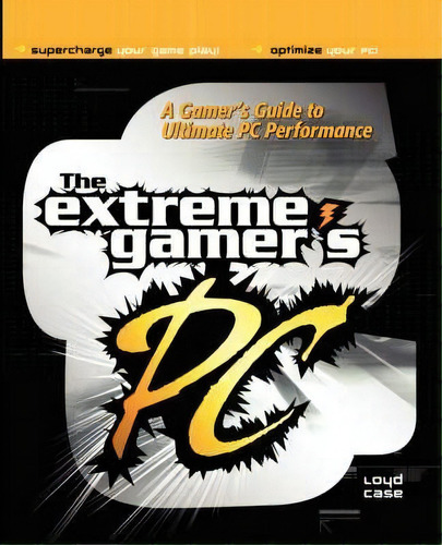 The Extreme Gamer's Pc: A Gamer's Guide To Ultimate Pc Performance, De Loyd Case. Editorial Mcgraw-hill Education - Europe, Tapa Blanda En Inglés