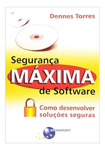 Seguranca Maxima De Software Como Desenvolver Solucoes Segur: Seguranca Maxima De Software Como Desenvolver Solucoes Seguras, De Torres, Dennes. Editora Brasport, Capa Mole Em Português