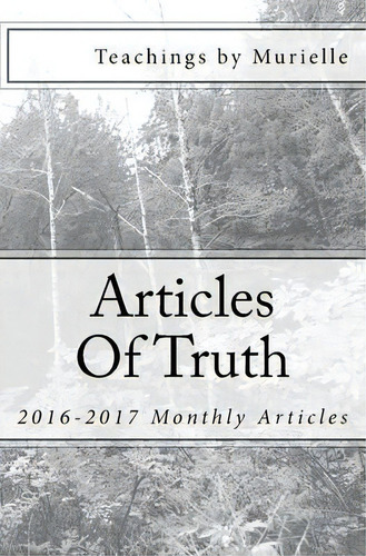 Articles Of Truth : 2016-2017 Monthly Articles, De Teachings By Murielle. Editorial Createspace Independent Publishing Platform, Tapa Blanda En Inglés