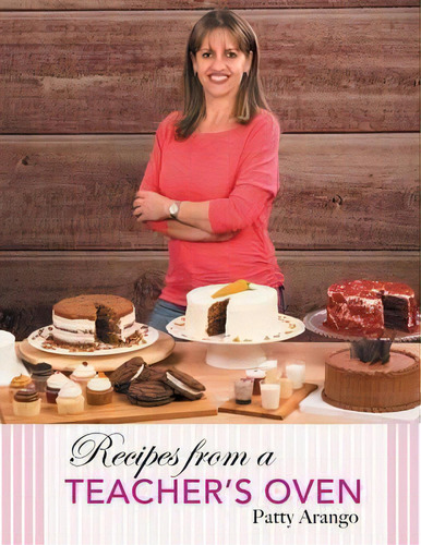 Recipes From A Teacher's Oven, De Patty Arango., Vol. 1. Editorial Archway Publishing, Tapa Blanda En Inglés