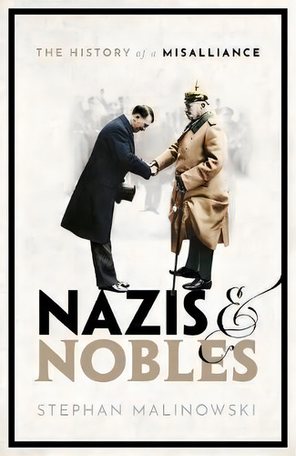 Nazis And Nobles : The History Of A Misalliance, De Stephan Malinowski. Editorial Oxford University Press, Tapa Dura En Inglés