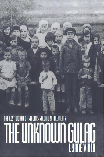 The Unknown Gulag : The Lost World Of Stalin's Special Settlements, De Lynne Viola. Editorial Oxford University Press Inc, Tapa Blanda En Inglés