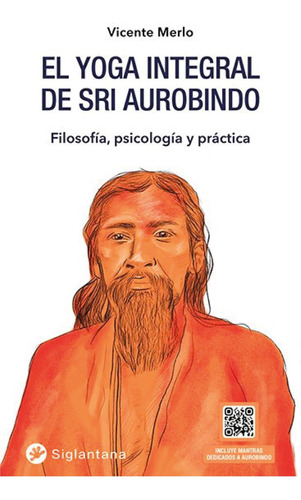 Yoga Integral De Sri Aurobindo. Filosofia, Psicologia Y Pr