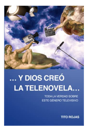 Libro : ...y Dios Creo La Telenovela... Todo La Verdad... 