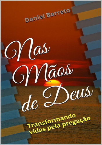 Nas Mãos De Deus: Transformando Vidas Pela Pregação, De Daniel Deusdete Araújo Barreto. Série Não Aplicável, Vol. 1. Editora Clube De Autores, Capa Mole, Edição 1 Em Português, 2012